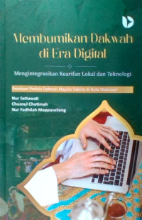 Image of Membumikan Dakwah di Era Digital; Mengintegrasikan Kearifan Lokal dan Teknologi, Panduan Praktis Dakwah Majelis Taklim di Kota Makassar